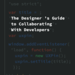 The Designer’s Guide to Collaborating With Developers
