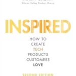 Inspired: How to Create Tech Products Customers Love